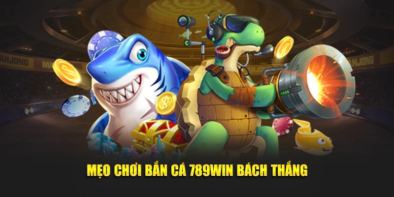 Mẹo chơi bắn cá 789WIN bách thắng