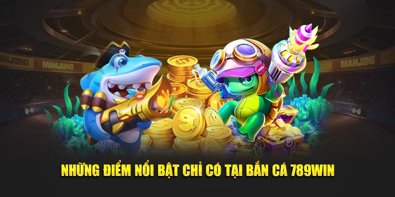 Những điểm nổi bật chỉ có tại bắn cá 789WIN