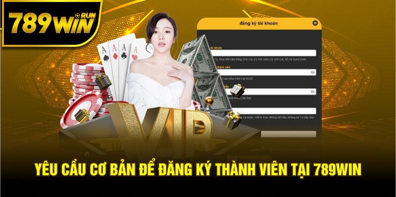 Yêu cầu cơ bản để đăng ký thành viên tại 789WIN